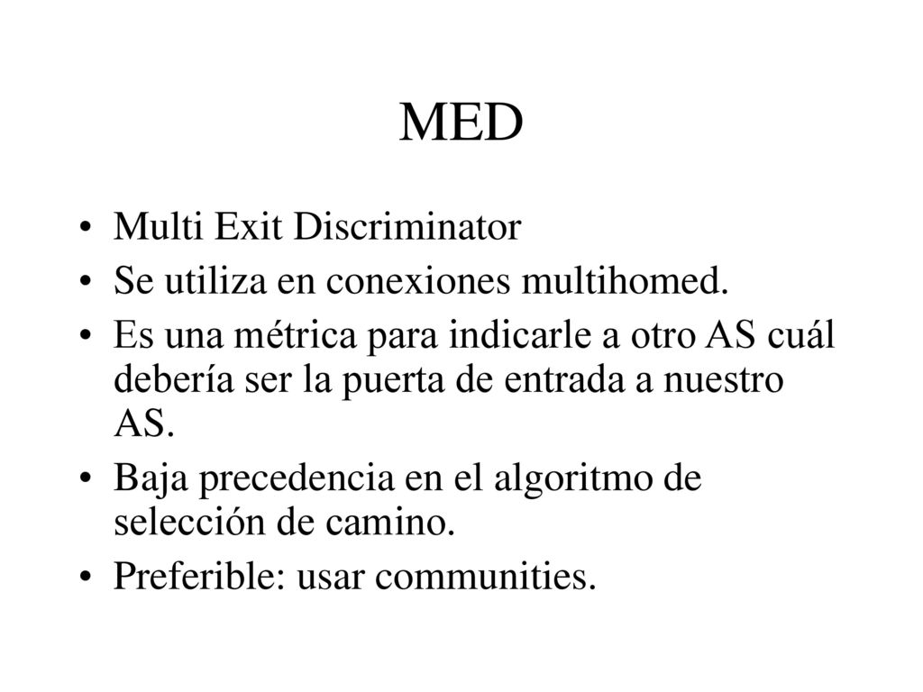 MED Multi Exit Discriminator Se utiliza en conexiones multihomed.