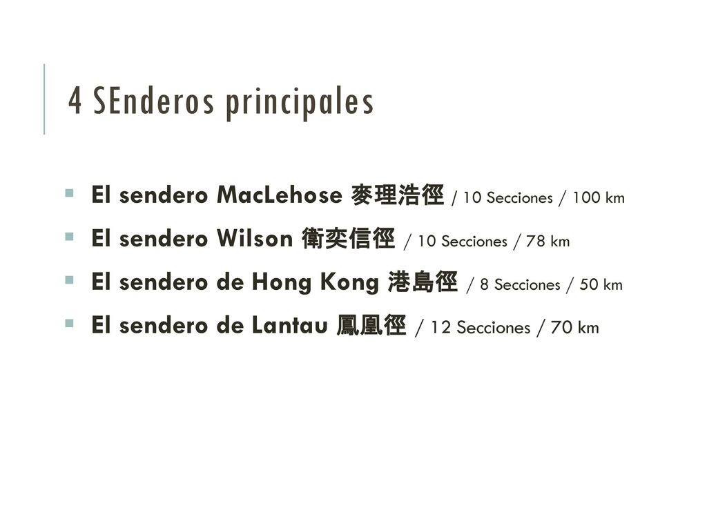 4 Senderos principales El sendero MacLehose 麥理浩徑 / 10 Secciones / 100 km. El sendero Wilson 衛奕信徑 / 10 Secciones / 78 km.