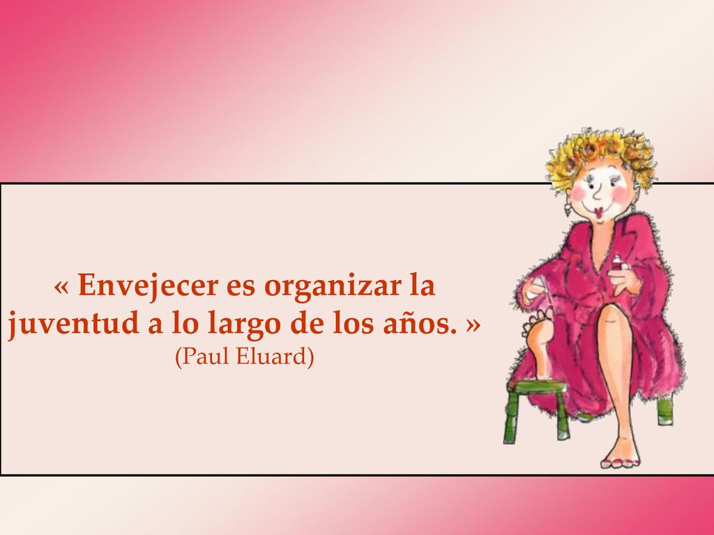 « Envejecer es organizar la juventud a lo largo de los años