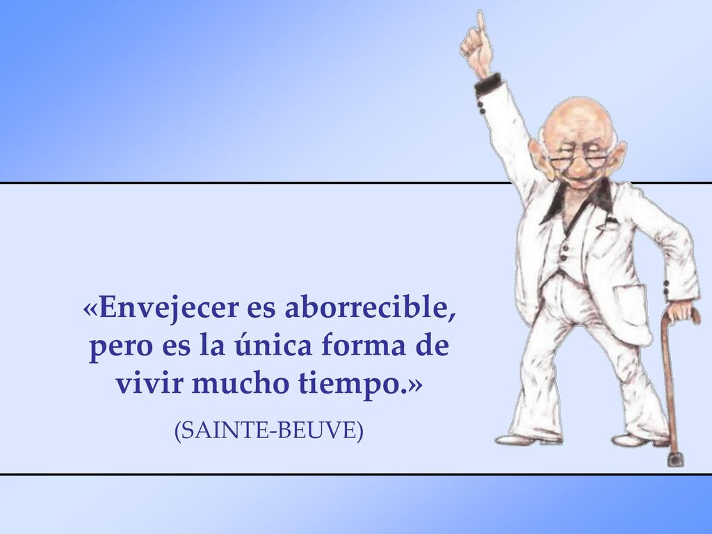 «Envejecer es aborrecible, pero es la única forma de vivir mucho tiempo.»