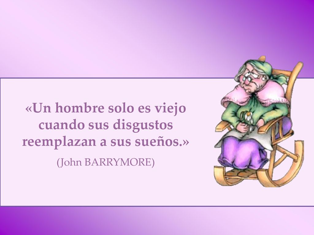 «Un hombre solo es viejo cuando sus disgustos reemplazan a sus sueños