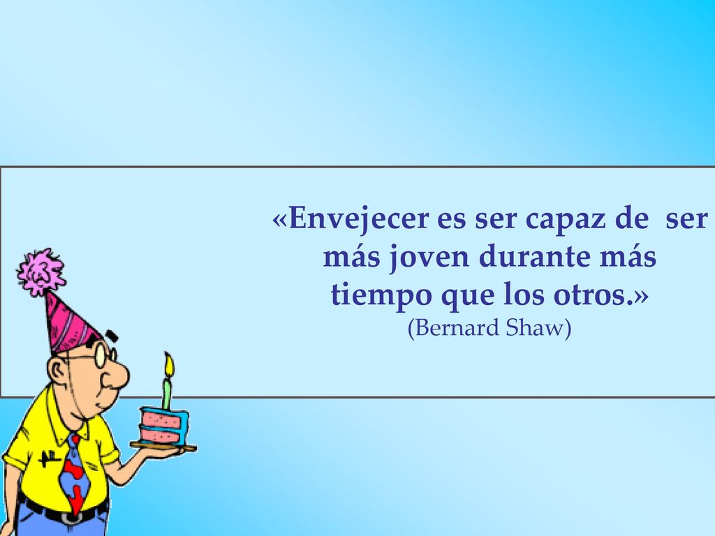 «Envejecer es ser capaz de ser más joven durante más tiempo que los otros.»