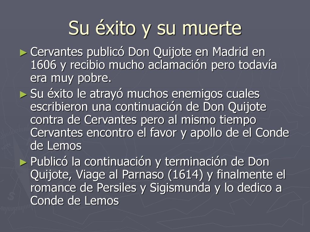 Su éxito y su muerte Cervantes publicó Don Quijote en Madrid en 1606 y recibio mucho aclamación pero todavía era muy pobre.