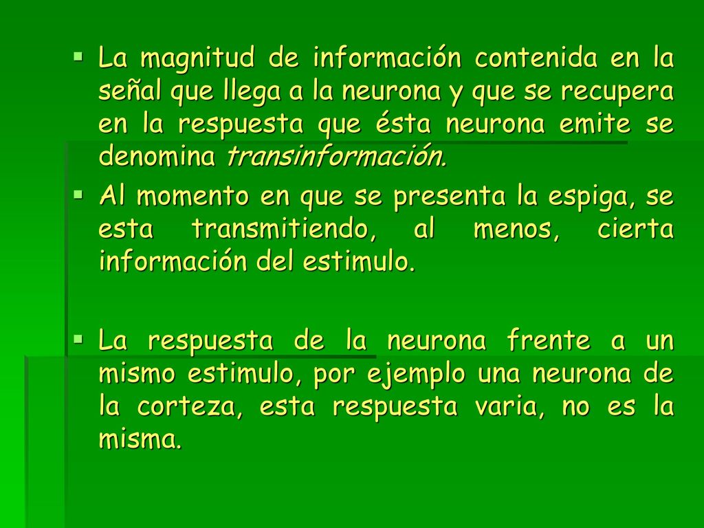 La magnitud de información contenida en la señal que llega a la neurona y que se recupera en la respuesta que ésta neurona emite se denomina transinformación.