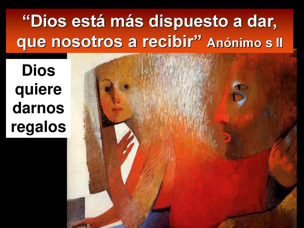 Dios está más dispuesto a dar, que nosotros a recibir Anónimo s II