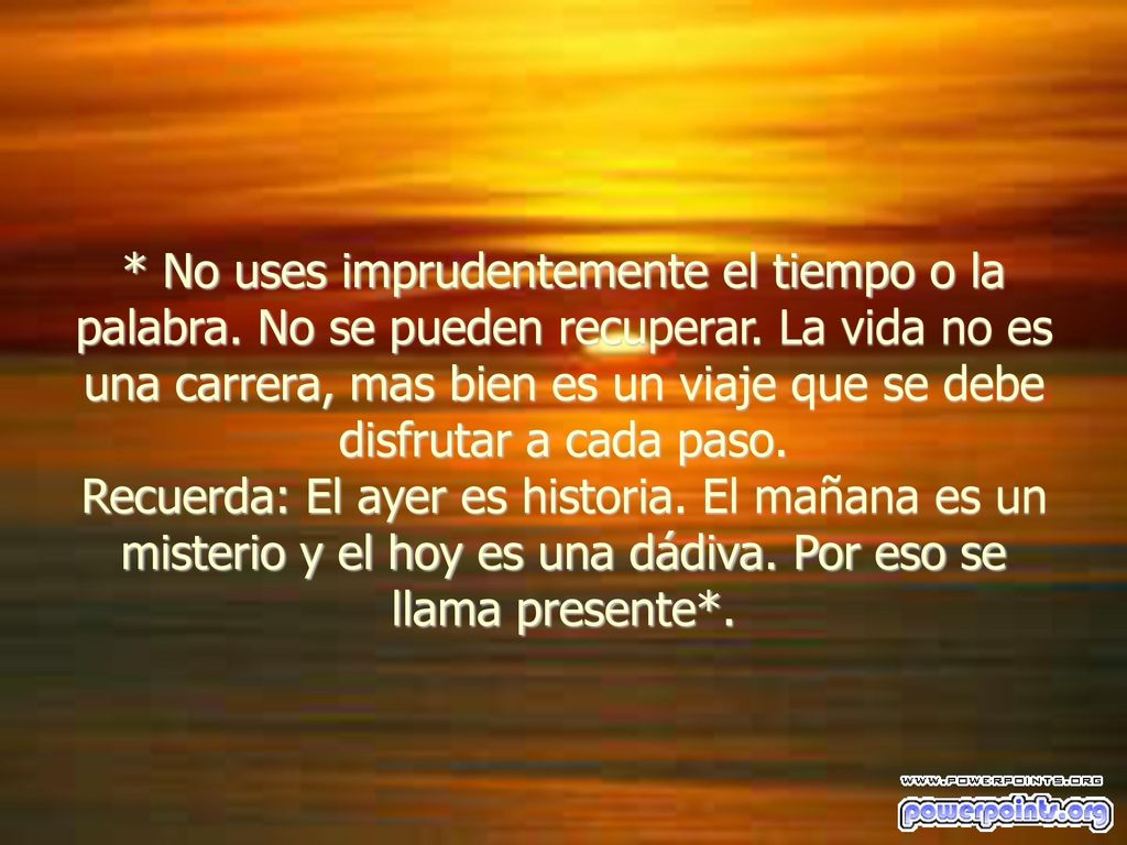 No uses imprudentemente el tiempo o la palabra. No se pueden recuperar