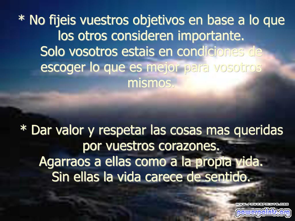 * Dar valor y respetar las cosas mas queridas por vuestros corazones.