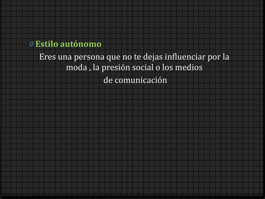 Estilo autónomo Eres una persona que no te dejas influenciar por la moda , la presión social o los medios.
