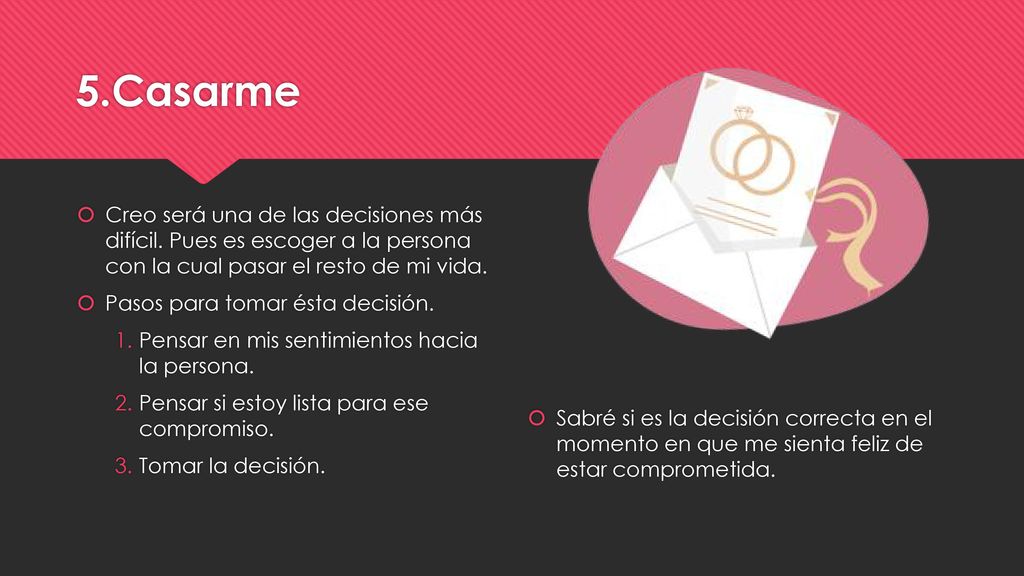 5.Casarme Creo será una de las decisiones más difícil. Pues es escoger a la persona con la cual pasar el resto de mi vida.