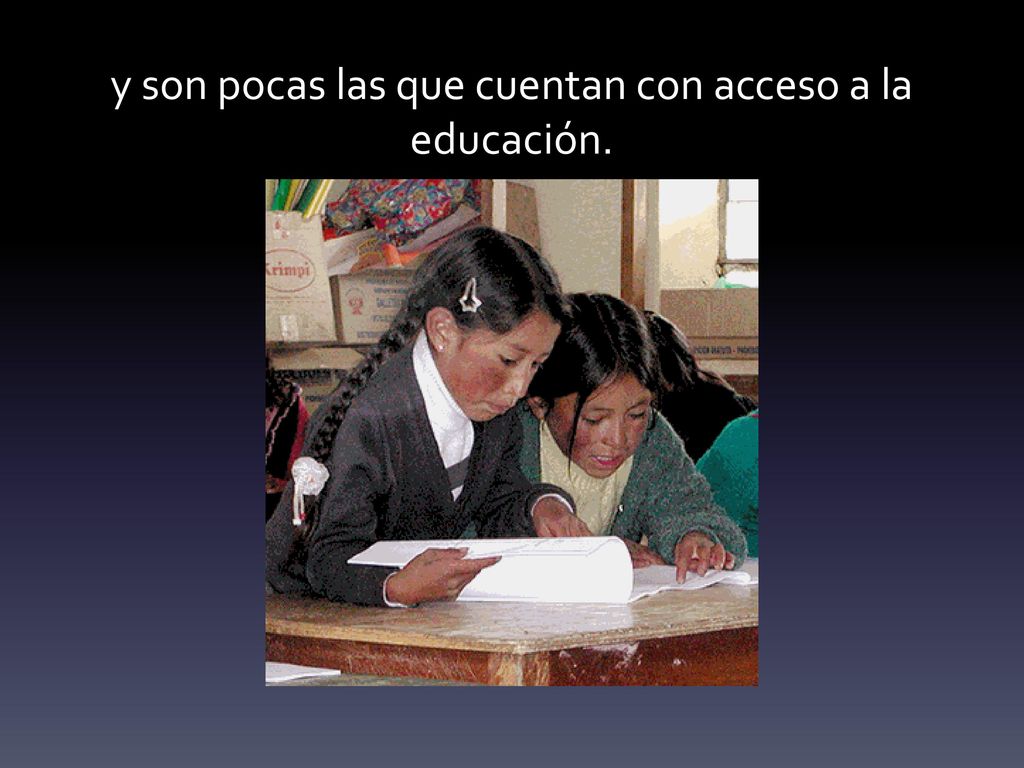y son pocas las que cuentan con acceso a la educación.