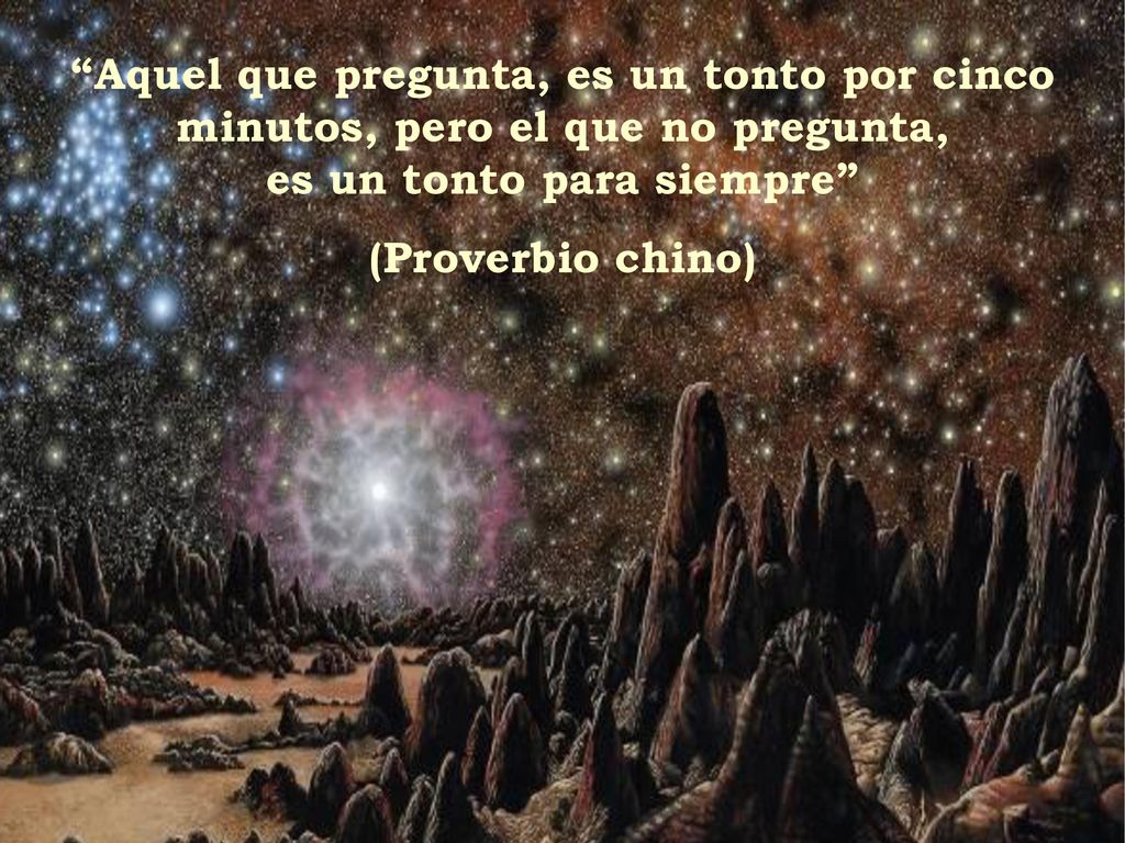 Aquel que pregunta, es un tonto por cinco minutos, pero el que no pregunta, es un tonto para siempre