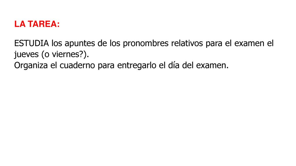 LA TAREA: ESTUDIA los apuntes de los pronombres relativos para el examen el jueves (o viernes ).