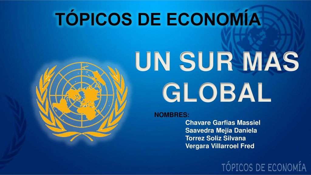 UN SUR MAS GLOBAL TÓPICOS DE ECONOMÍA NOMBRES: Chavare Garfias Massiel