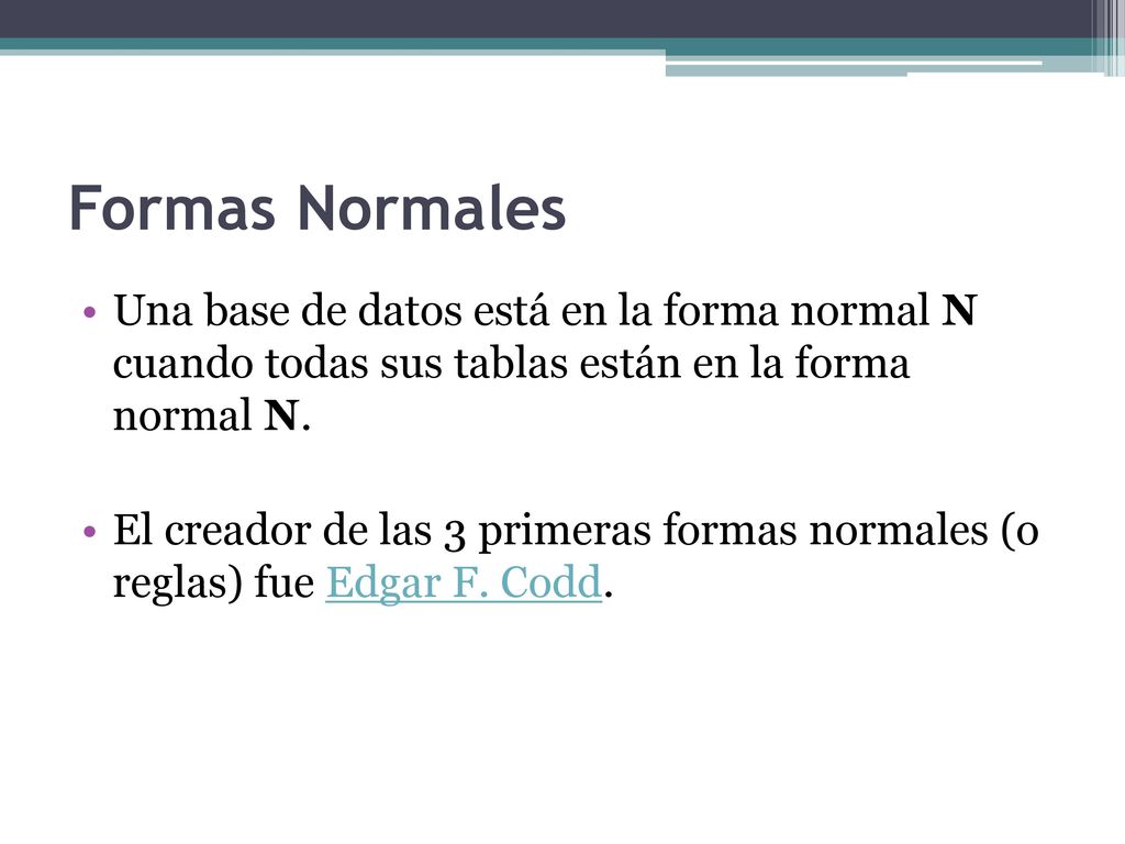Formas Normales Una base de datos está en la forma normal N cuando todas sus tablas están en la forma normal N.