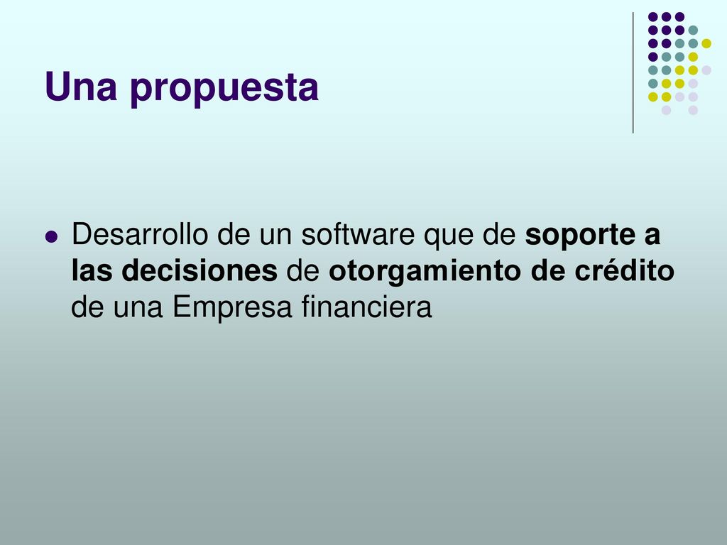 Una propuesta Desarrollo de un software que de soporte a las decisiones de otorgamiento de crédito de una Empresa financiera.