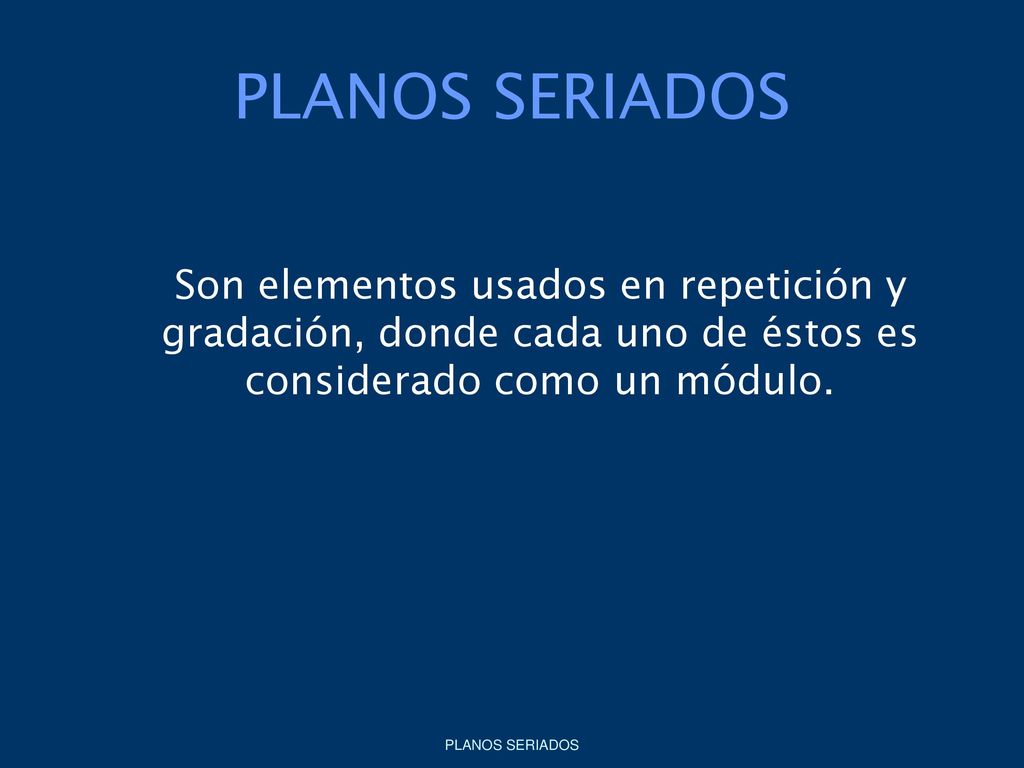 PLANOS SERIADOS Son elementos usados en repetición y gradación, donde cada uno de éstos es considerado como un módulo.