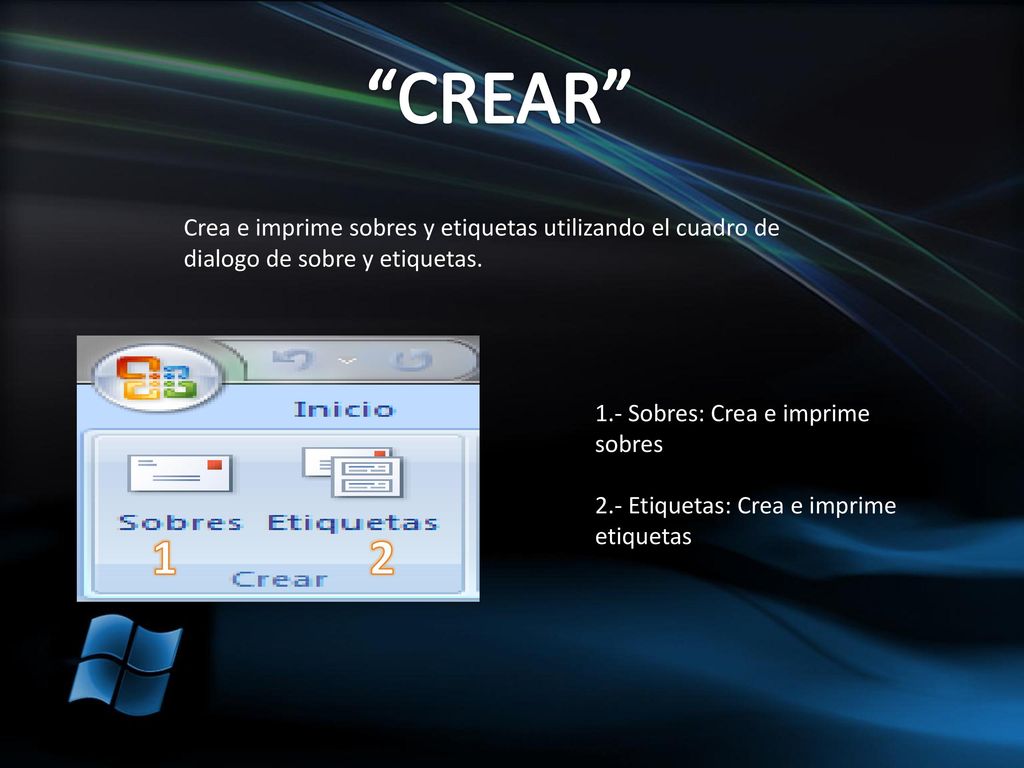 CREAR Crea e imprime sobres y etiquetas utilizando el cuadro de dialogo de sobre y etiquetas. 1.- Sobres: Crea e imprime sobres.