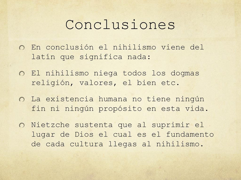 Conclusiones En conclusión el nihilismo viene del latín que significa nada: El nihilismo niega todos los dogmas religión, valores, el bien etc.