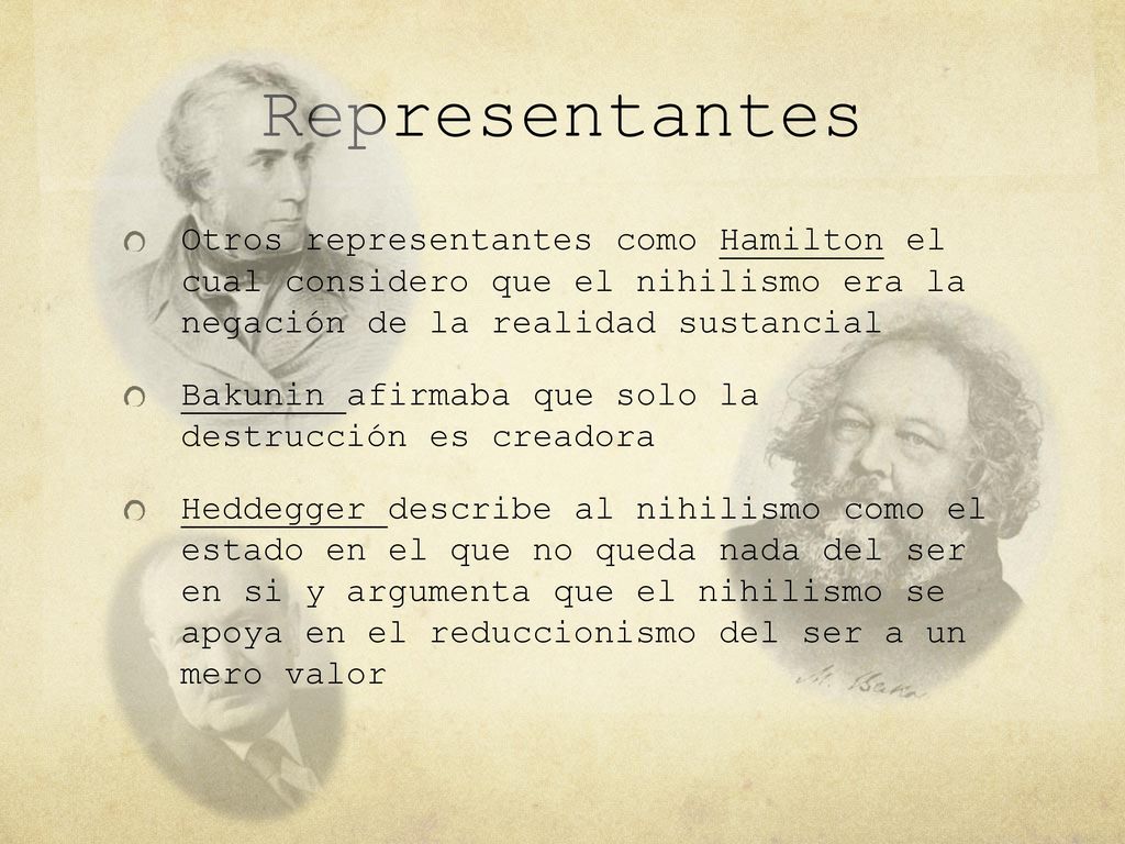 Representantes Otros representantes como Hamilton el cual considero que el nihilismo era la negación de la realidad sustancial.