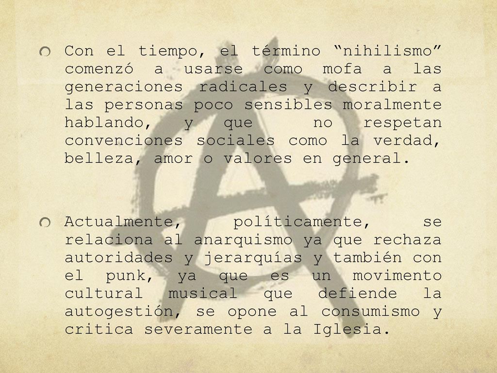 Con el tiempo, el término nihilismo comenzó a usarse como mofa a las generaciones radicales y describir a las personas poco sensibles moralmente hablando, y que no respetan convenciones sociales como la verdad, belleza, amor o valores en general.