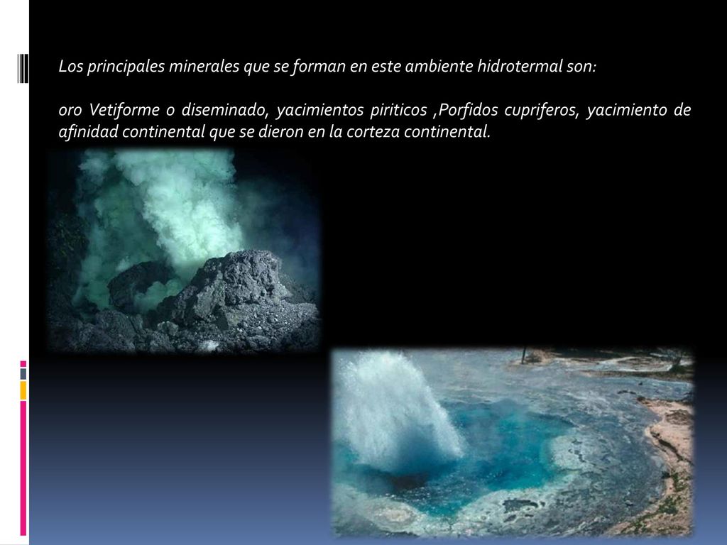 Los principales minerales que se forman en este ambiente hidrotermal son: