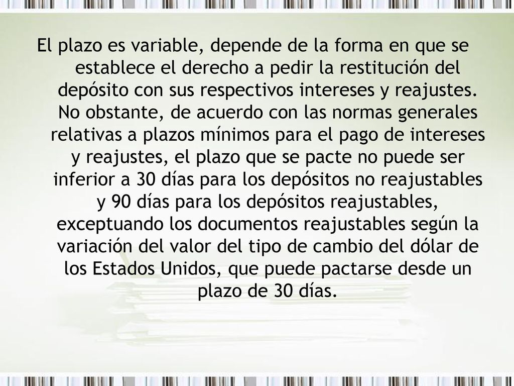 El plazo es variable, depende de la forma en que se establece el derecho a pedir la restitución del depósito con sus respectivos intereses y reajustes.