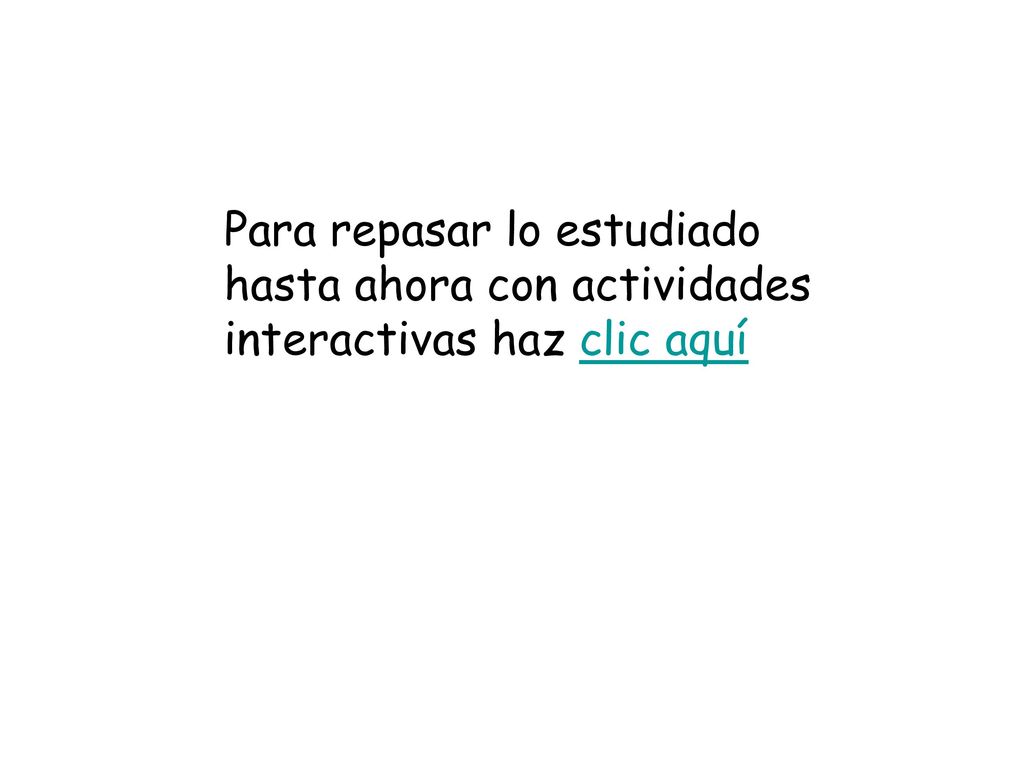 Para repasar lo estudiado hasta ahora con actividades interactivas haz clic aquí