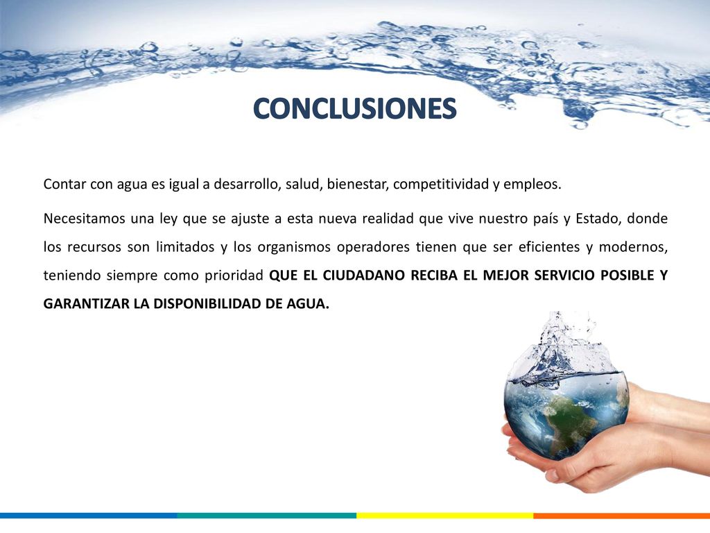 CONCLUSIONES Contar con agua es igual a desarrollo, salud, bienestar, competitividad y empleos.