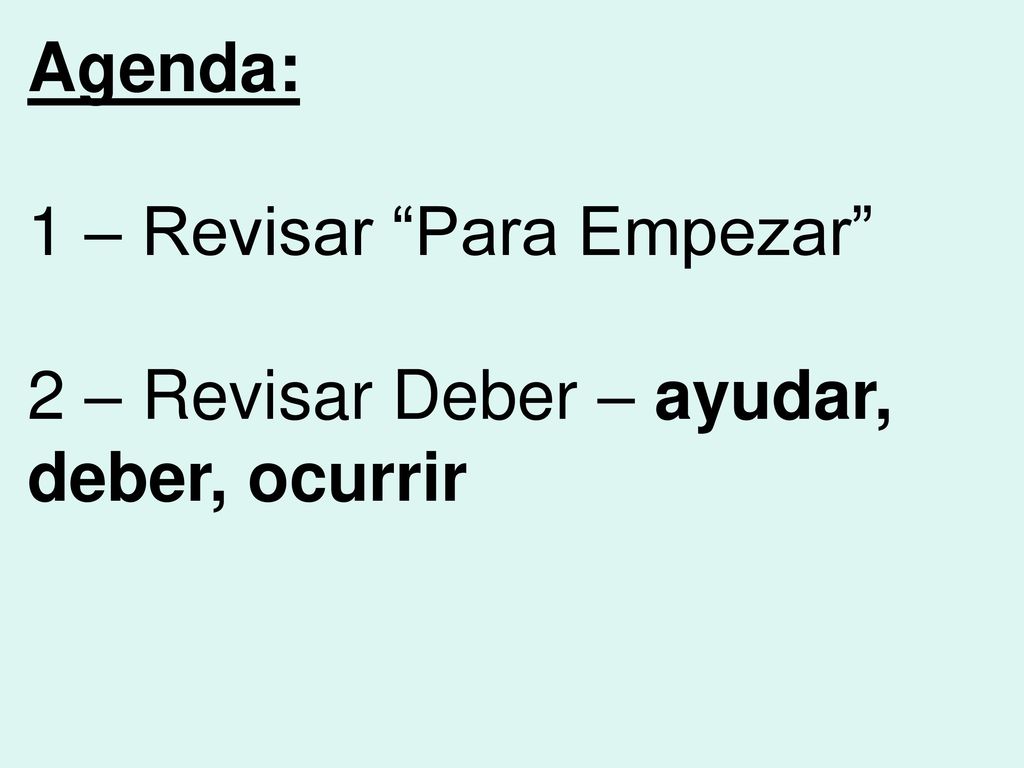 Agenda: 1 – Revisar Para Empezar 2 – Revisar Deber – ayudar, deber, ocurrir