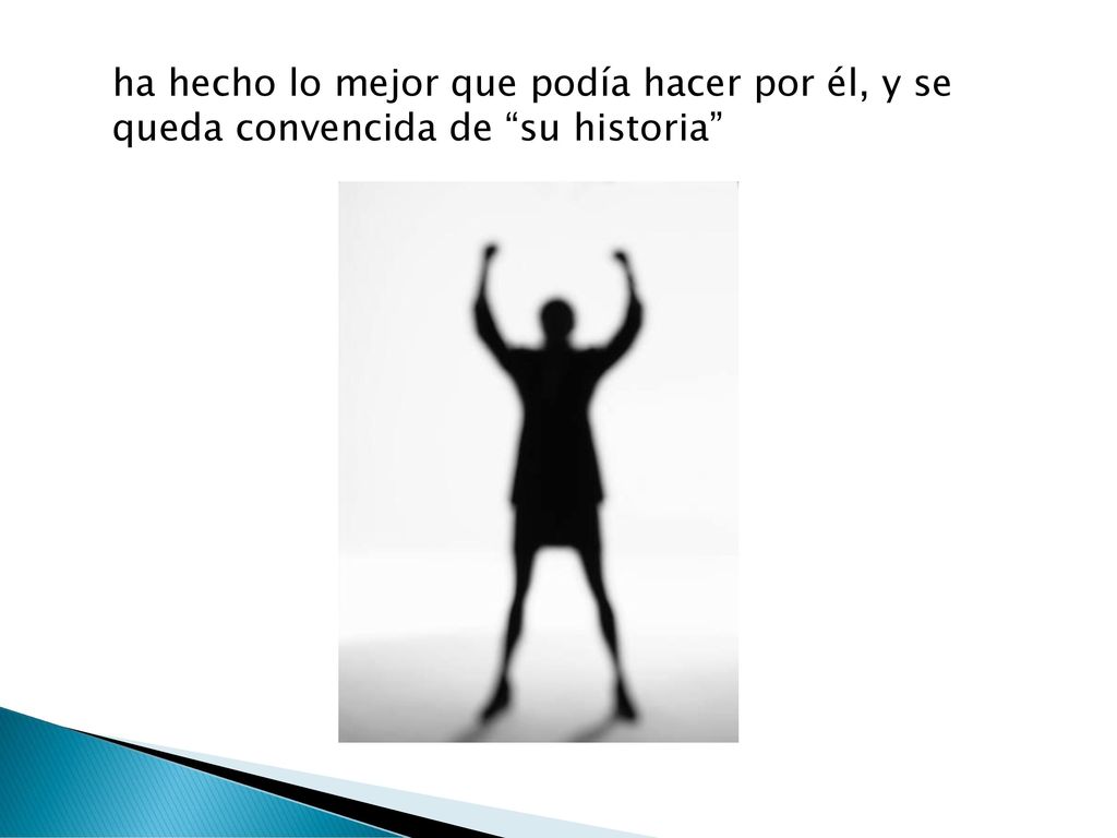 ha hecho lo mejor que podía hacer por él, y se queda convencida de su historia