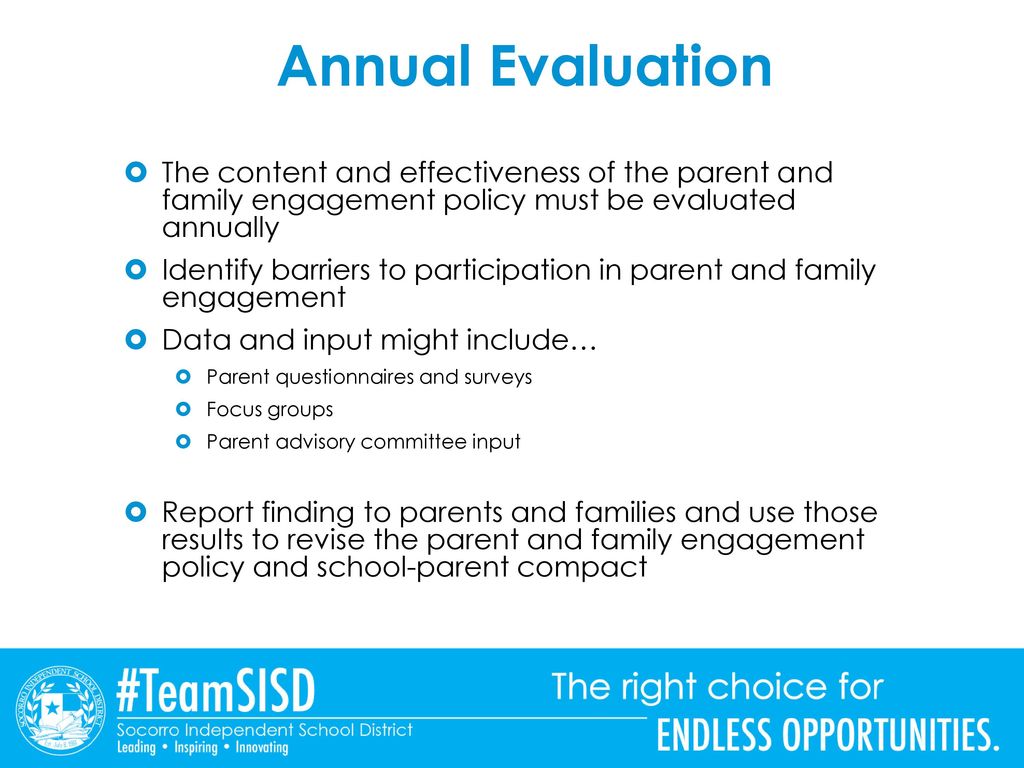 Annual Evaluation The content and effectiveness of the parent and family engagement policy must be evaluated annually.