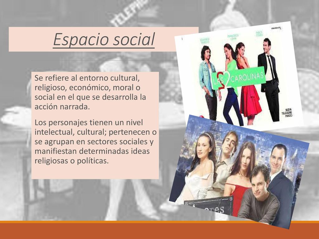 Espacio social Se refiere al entorno cultural, religioso, económico, moral o social en el que se desarrolla la acción narrada.