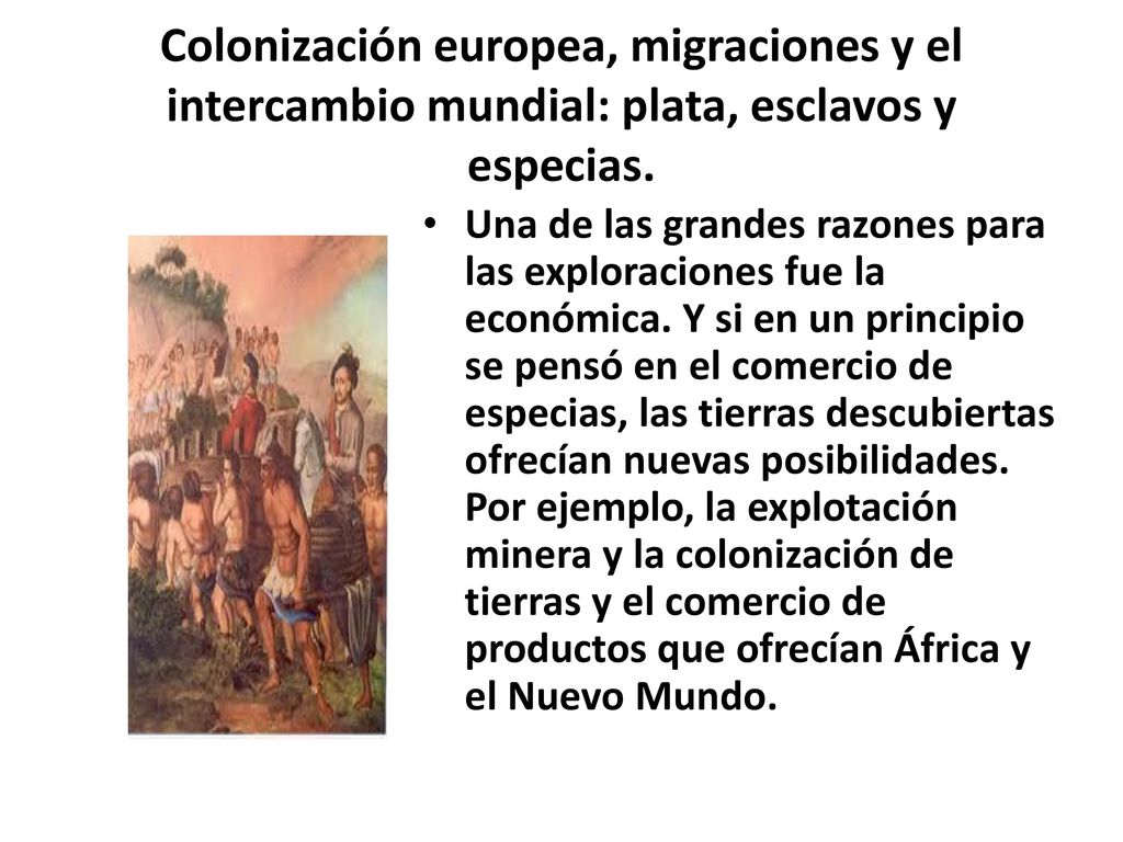 Colonización europea, migraciones y el intercambio mundial: plata, esclavos y especias.
