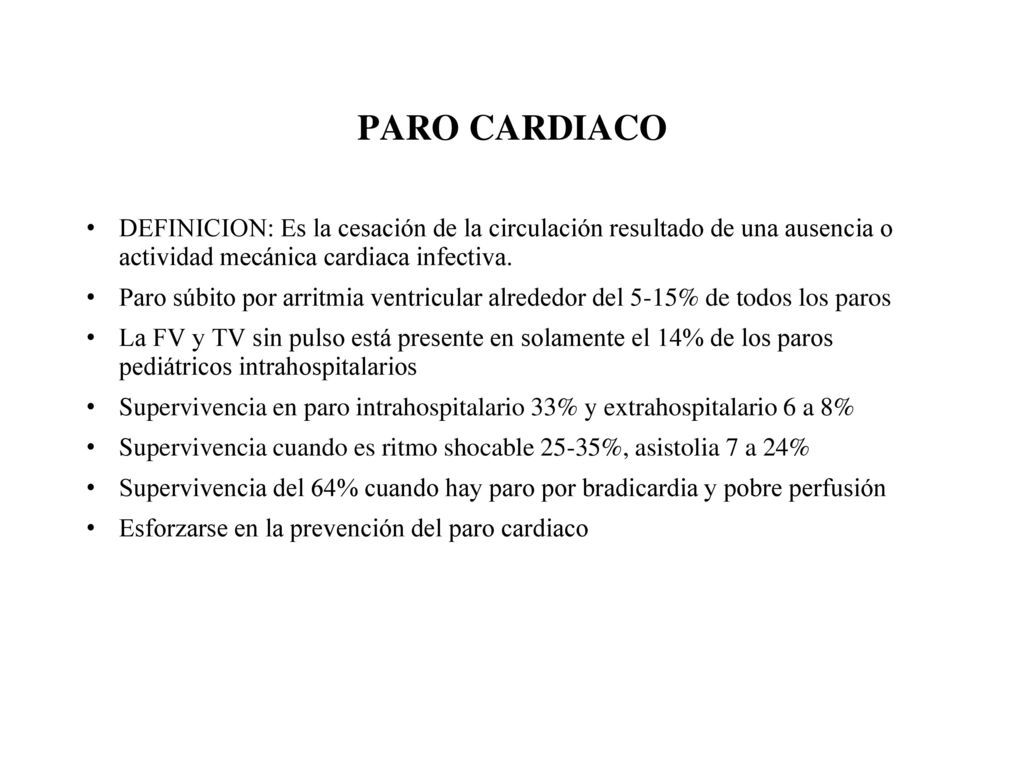 PARO CARDIACO DEFINICION: Es la cesación de la circulación resultado de una ausencia o actividad mecánica cardiaca infectiva.