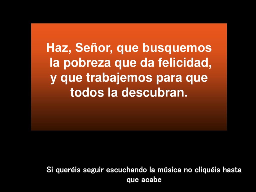 Haz, Señor, que busquemos la pobreza que da felicidad,
