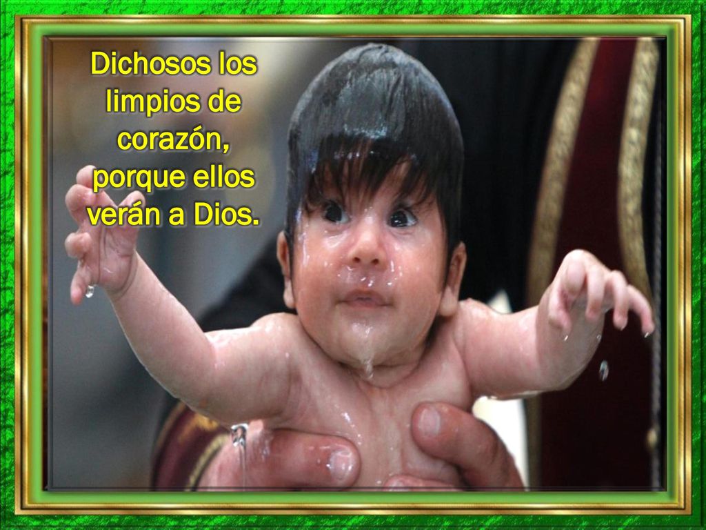 Dichosos los limpios de corazón, porque ellos verán a Dios.