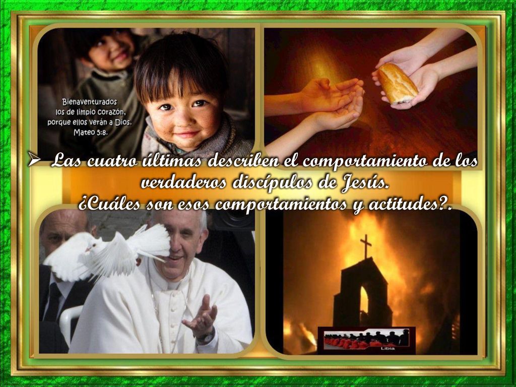 Las cuatro últimas describen el comportamiento de los verdaderos discípulos de Jesús.
