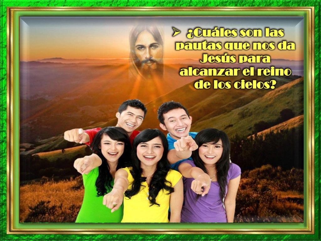 ¿Cuáles son las pautas que nos da Jesús para alcanzar el reino de los cielos