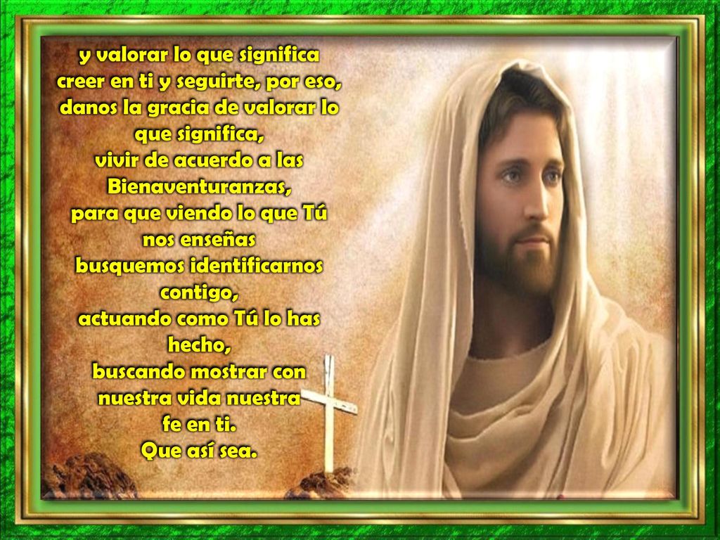 y valorar lo que significa creer en ti y seguirte, por eso,