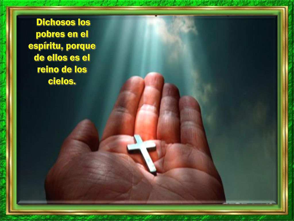 Dichosos los pobres en el espíritu, porque de ellos es el reino de los cielos.