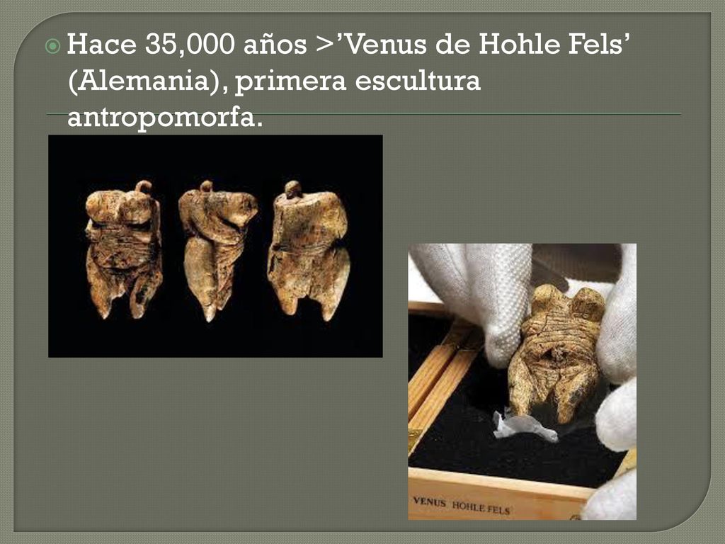 Hace 35,000 años >’Venus de Hohle Fels’ (Alemania), primera escultura antropomorfa.