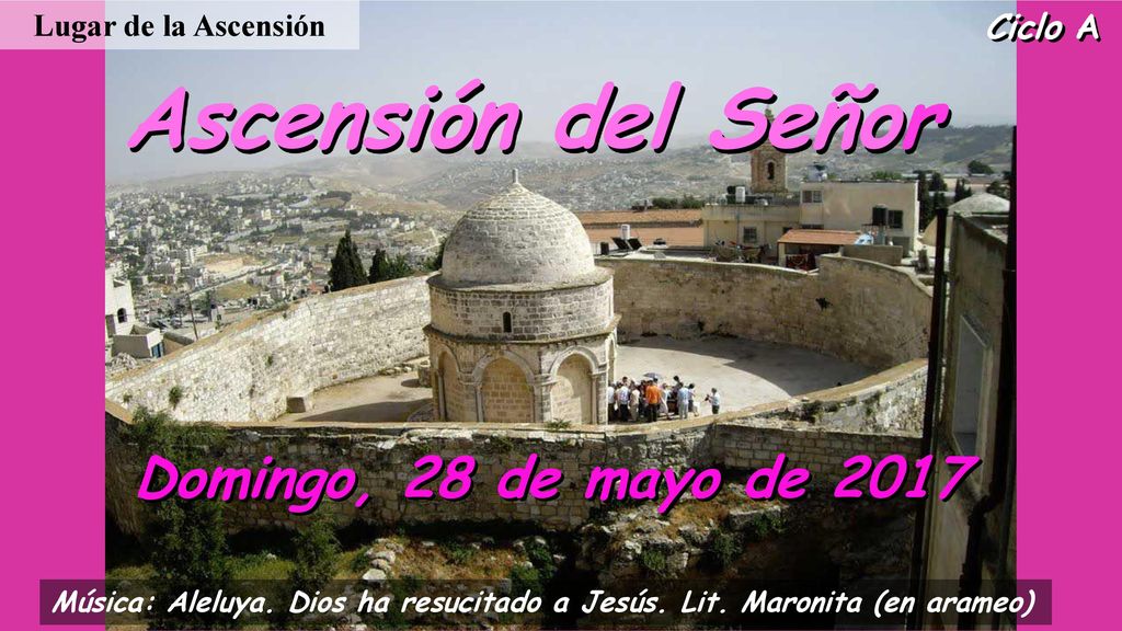 Ascensión del Señor Domingo, 28 de mayo de 2017 Ciclo A