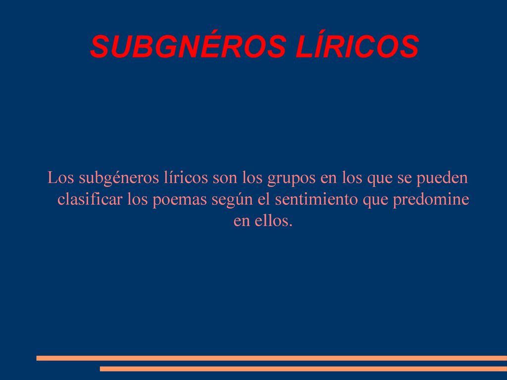SUBGNÉROS LÍRICOS Los subgéneros líricos son los grupos en los que se pueden clasificar los poemas según el sentimiento que predomine en ellos.