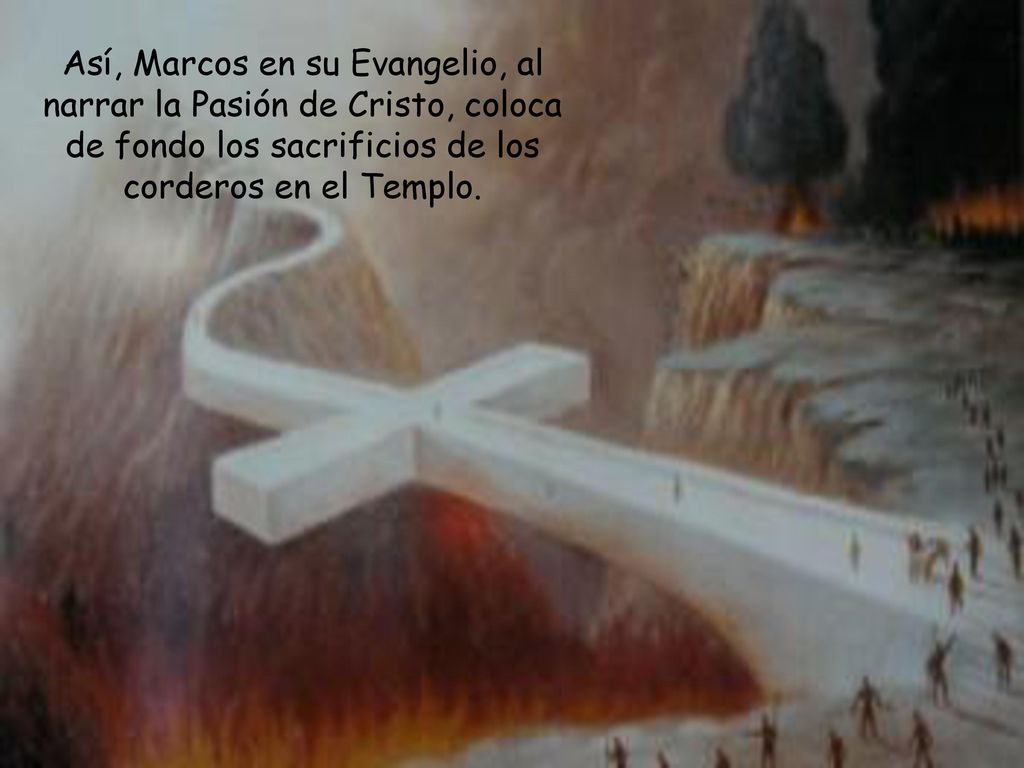Así, Marcos en su Evangelio, al narrar la Pasión de Cristo, coloca de fondo los sacrificios de los corderos en el Templo.