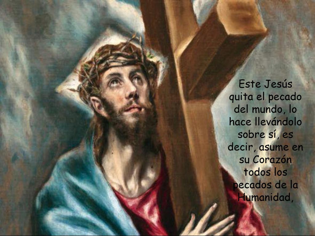 Este Jesús quita el pecado del mundo, lo hace llevándolo sobre sí, es decir, asume en su Corazón todos los pecados de la Humanidad,