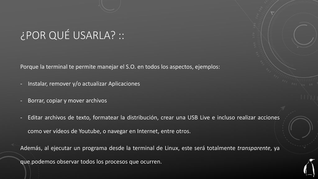 ¿por qué usarla :: Porque la terminal te permite manejar el S.O. en todos los aspectos, ejemplos: