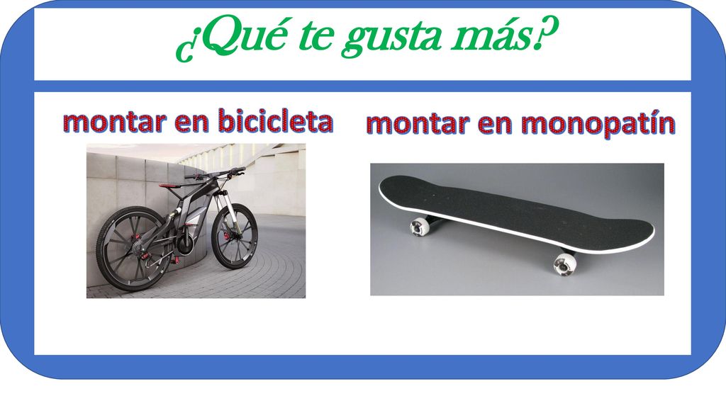 ¿Qué te gusta más montar en bicicleta montar en monopatín