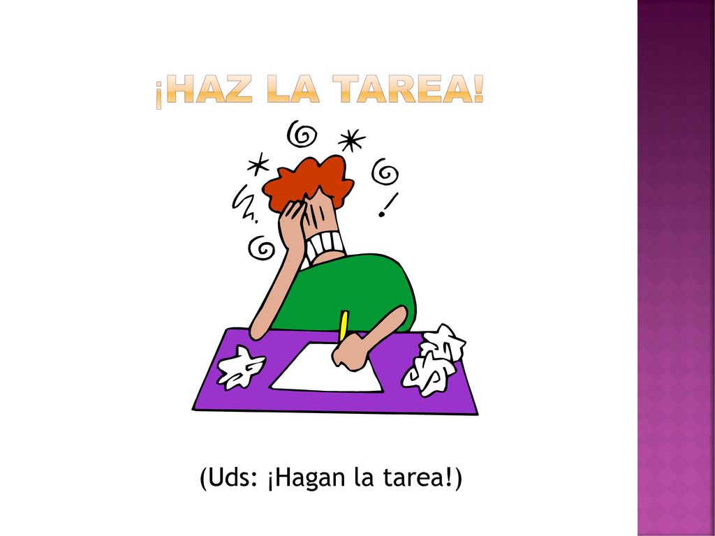 ¡Haz la tarea! Translation: Do your homework! (Uds: ¡Hagan la tarea!)