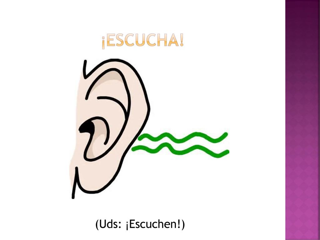 ¡Escucha! Translation: Listen! (Uds: ¡Escuchen!)