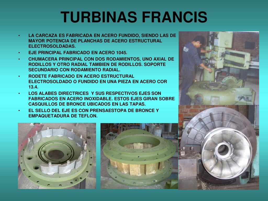 TURBINAS FRANCIS LA CARCAZA ES FABRICADA EN ACERO FUNDIDO, SIENDO LAS DE MAYOR POTENCIA DE PLANCHAS DE ACERO ESTRUCTURAL ELECTROSOLDADAS.